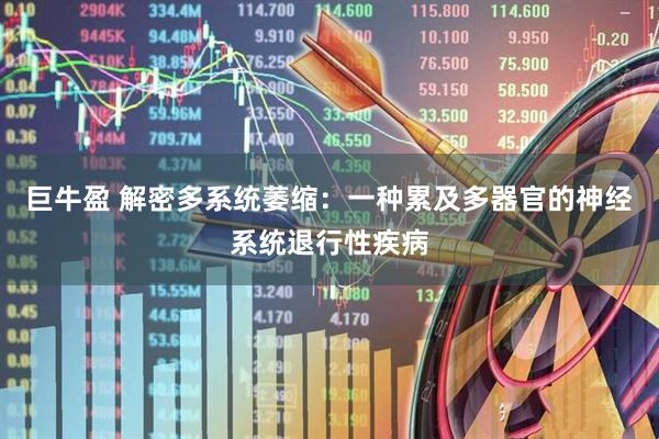 巨牛盈 解密多系统萎缩：一种累及多器官的神经系统退行性疾病