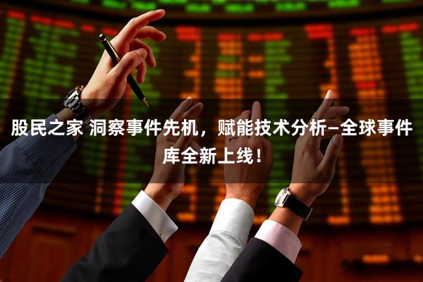 股民之家 洞察事件先机,赋能技术分析—全球事件库全新上线!