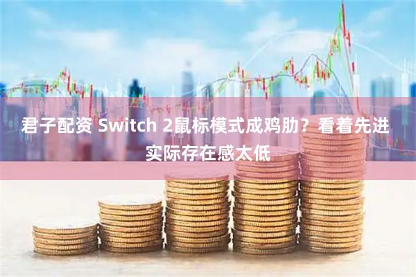 君子配资 Switch 2鼠标模式成鸡肋?看着先进 实际存在感太低
